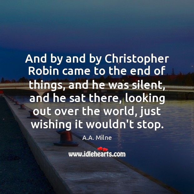 And by and by Christopher Robin came to the end of things, 