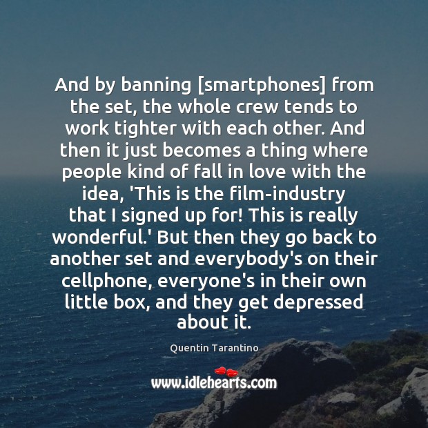 And by banning [smartphones] from the set, the whole crew tends to Quentin Tarantino Picture Quote