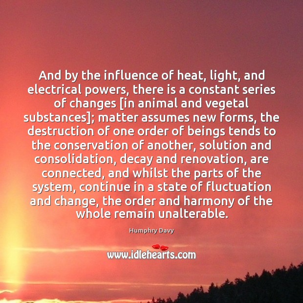 And by the influence of heat, light, and electrical powers, there is Humphry Davy Picture Quote