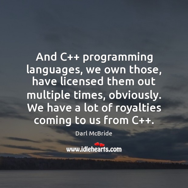 And C++ programming languages, we own those, have licensed them out multiple Darl McBride Picture Quote