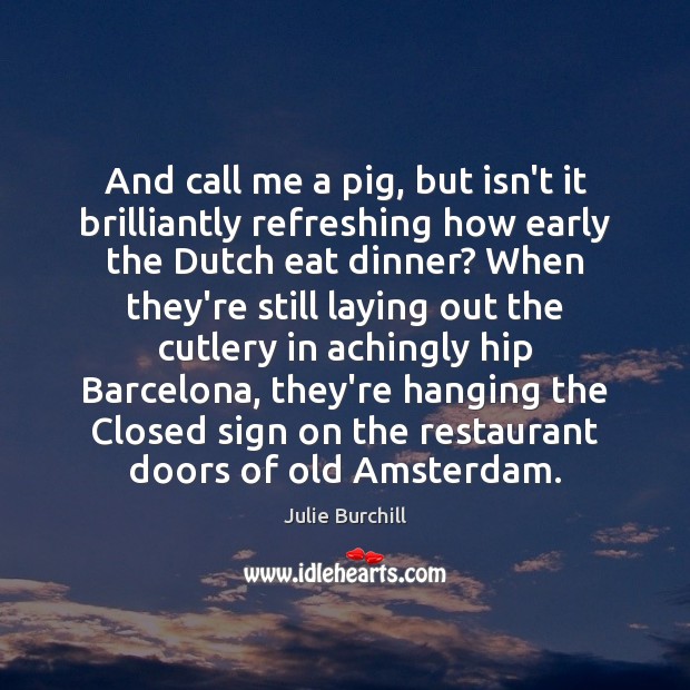 And call me a pig, but isn’t it brilliantly refreshing how early Julie Burchill Picture Quote