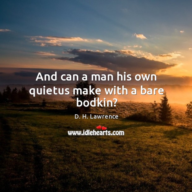 And can a man his own quietus make with a bare bodkin? D. H. Lawrence Picture Quote