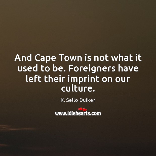 And Cape Town is not what it used to be. Foreigners have Culture Quotes Image
