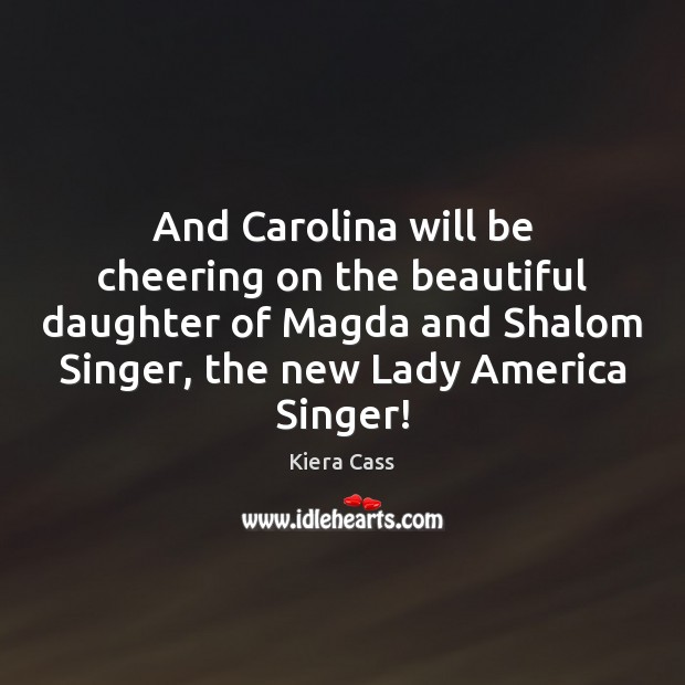 And Carolina will be cheering on the beautiful daughter of Magda and Kiera Cass Picture Quote
