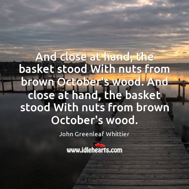 And close at hand, the basket stood With nuts from brown October’s Image