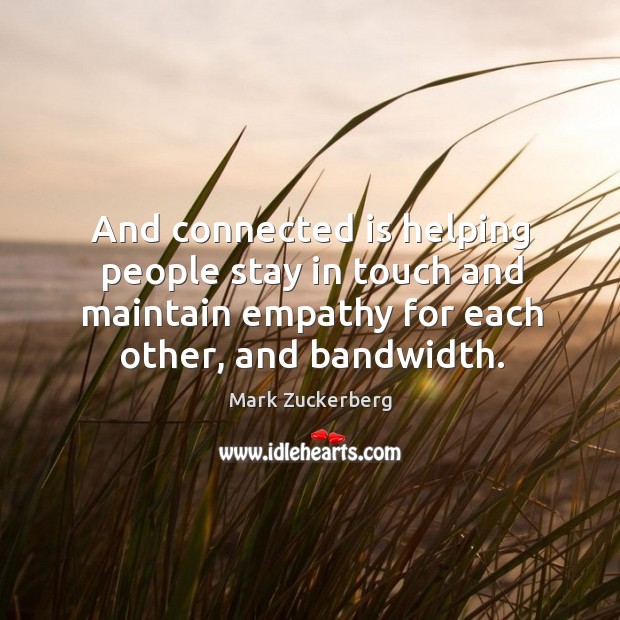 And connected is helping people stay in touch and maintain empathy for Mark Zuckerberg Picture Quote