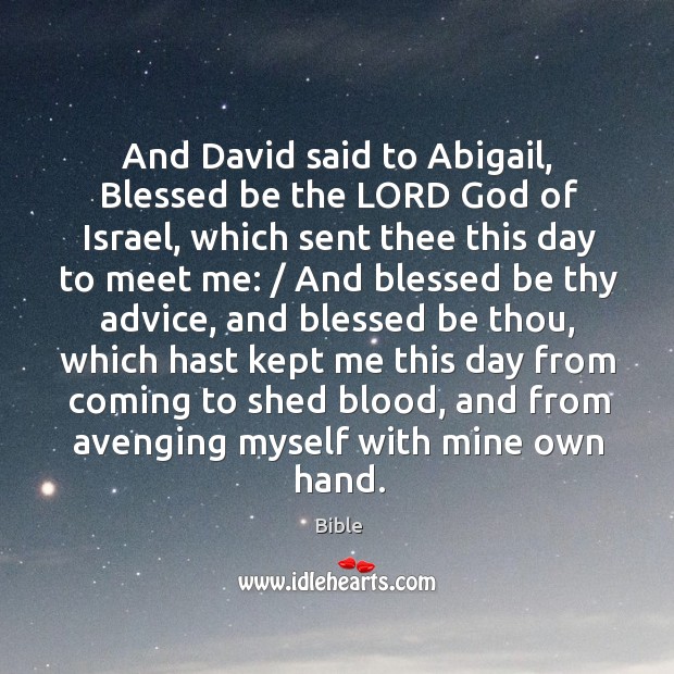 And david said to abigail, blessed be the lord God of israel, which sent thee this day to meet me: 