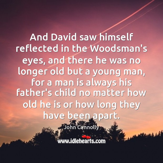 And David saw himself reflected in the Woodsman’s eyes, and there he John Connolly Picture Quote