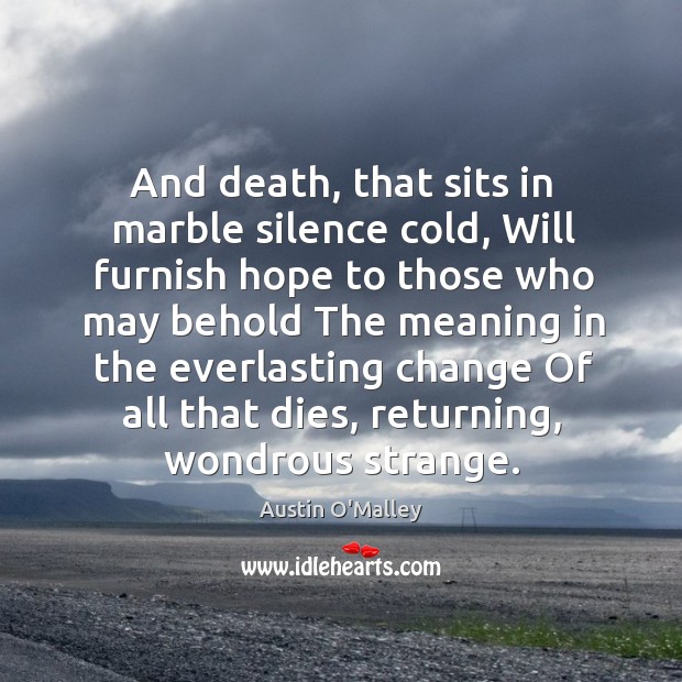And death, that sits in marble silence cold, Will furnish hope to Austin O’Malley Picture Quote