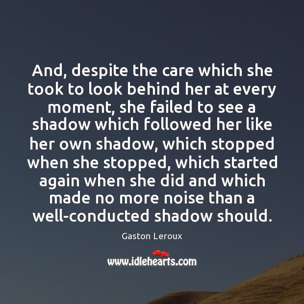 And, despite the care which she took to look behind her at Gaston Leroux Picture Quote