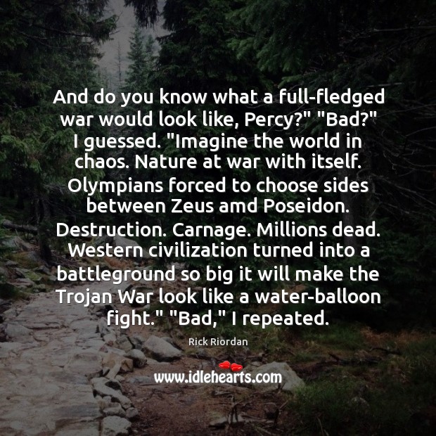 And do you know what a full-fledged war would look like, Percy?” “ Rick Riordan Picture Quote