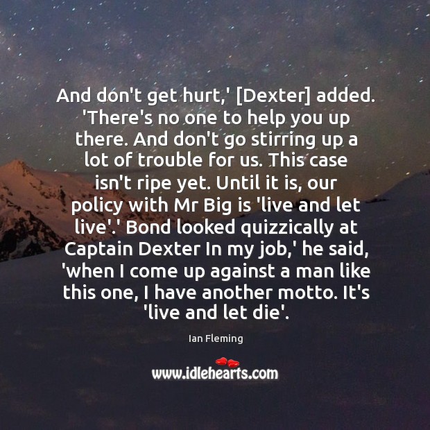 And don’t get hurt,’ [Dexter] added. ‘There’s no one to help Ian Fleming Picture Quote