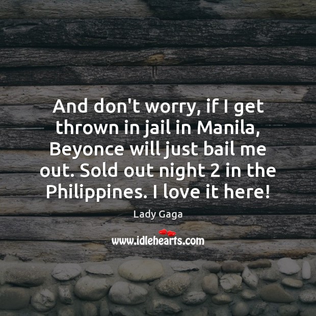 And don’t worry, if I get thrown in jail in Manila, Beyonce Lady Gaga Picture Quote