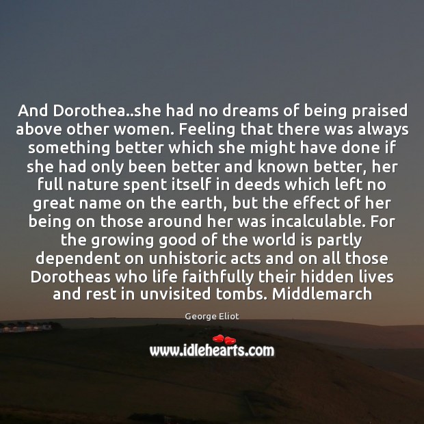 And Dorothea..she had no dreams of being praised above other women. Hidden Quotes Image