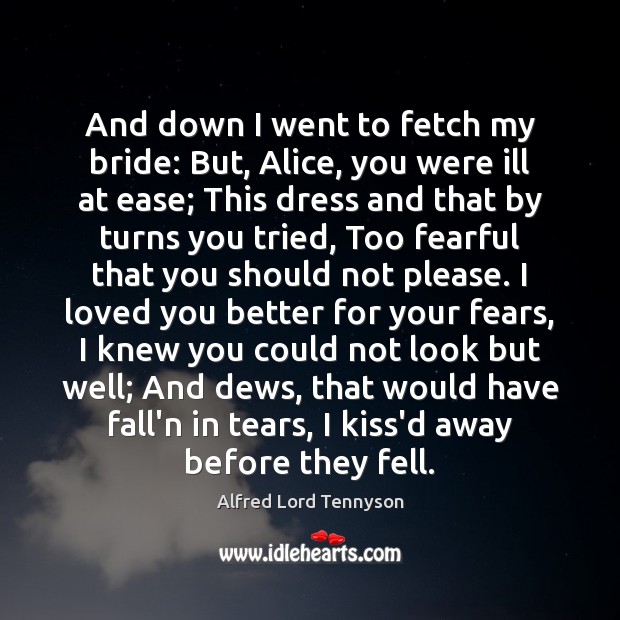 And down I went to fetch my bride: But, Alice, you were Alfred Lord Tennyson Picture Quote