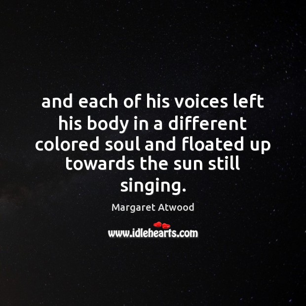 And each of his voices left his body in a different colored Margaret Atwood Picture Quote