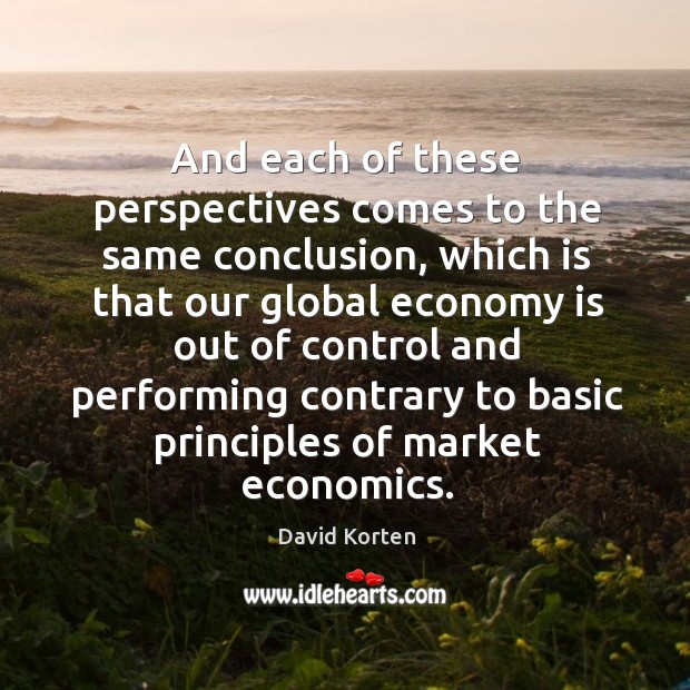 And each of these perspectives comes to the same conclusion, which is that our global David Korten Picture Quote