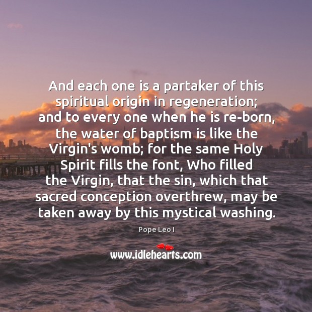 And each one is a partaker of this spiritual origin in regeneration; Pope Leo I Picture Quote