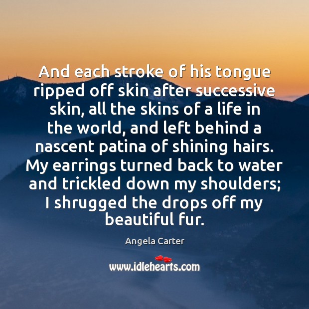 And each stroke of his tongue ripped off skin after successive skin, Angela Carter Picture Quote