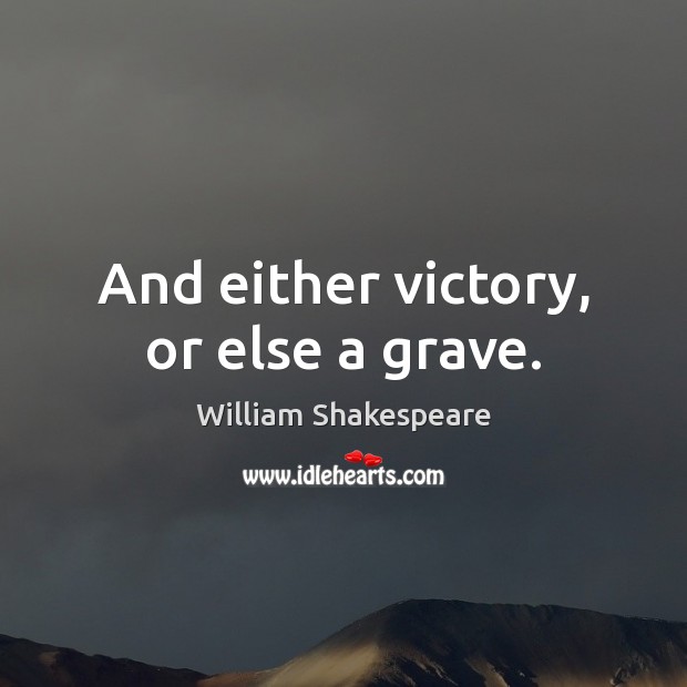 And either victory, or else a grave. Image