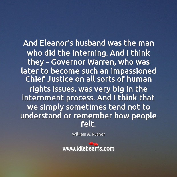 And Eleanor’s husband was the man who did the interning. And I William A. Rusher Picture Quote
