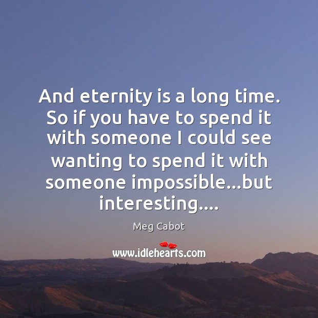 And eternity is a long time. So if you have to spend Image
