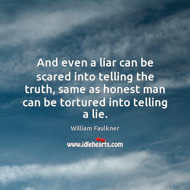 And even a liar can be scared into telling the truth, same William Faulkner Picture Quote