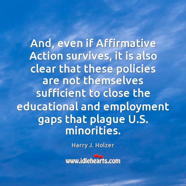 And, even if Affirmative Action survives, it is also clear that these Harry J. Holzer Picture Quote