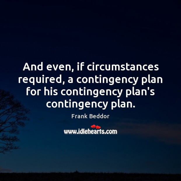 And even, if circumstances required, a contingency plan for his contingency plan’s Frank Beddor Picture Quote