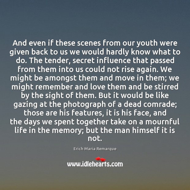 And even if these scenes from our youth were given back to Erich Maria Remarque Picture Quote