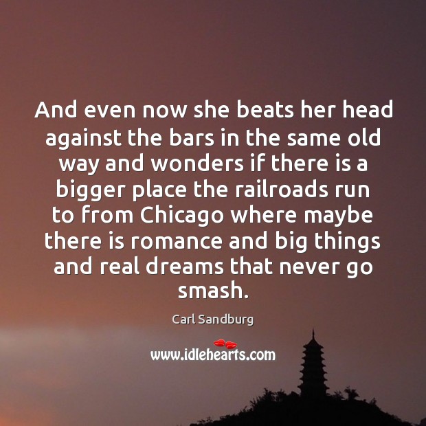 And even now she beats her head against the bars in the Carl Sandburg Picture Quote