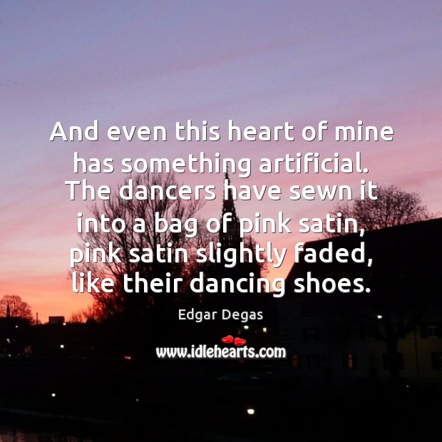 And even this heart of mine has something artificial. The dancers have Image