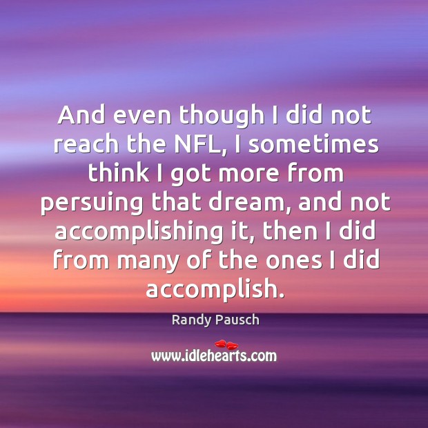 And even though I did not reach the NFL, I sometimes think Randy Pausch Picture Quote