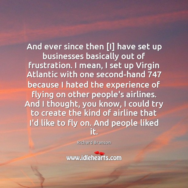 And ever since then [I] have set up businesses basically out of Richard Branson Picture Quote