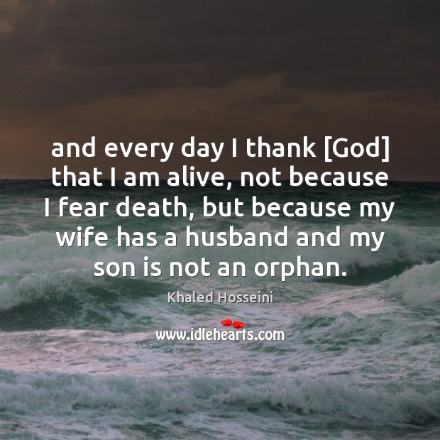 And every day I thank [God] that I am alive, not because Son Quotes Image