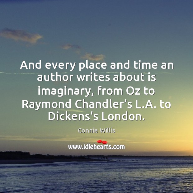 And every place and time an author writes about is imaginary, from Connie Willis Picture Quote