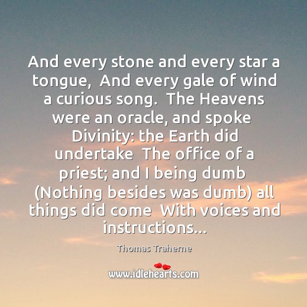And every stone and every star a tongue,  And every gale of Thomas Traherne Picture Quote