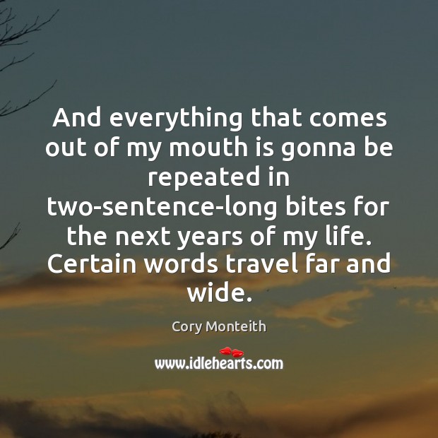 And everything that comes out of my mouth is gonna be repeated Cory Monteith Picture Quote
