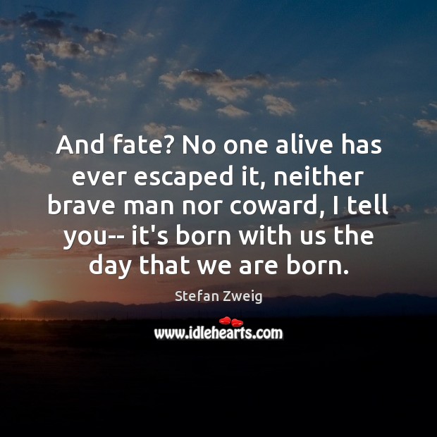 And fate? No one alive has ever escaped it, neither brave man Stefan Zweig Picture Quote