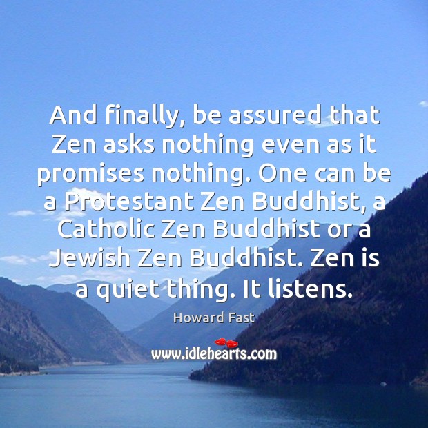 And finally, be assured that Zen asks nothing even as it promises Howard Fast Picture Quote