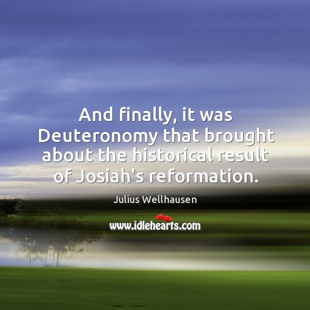 And finally, it was Deuteronomy that brought about the historical result of Julius Wellhausen Picture Quote