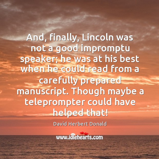 And, finally, lincoln was not a good impromptu speaker; he was at his best when David Herbert Donald Picture Quote