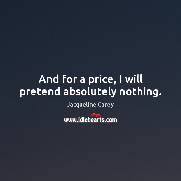 And for a price, I will pretend absolutely nothing. Jacqueline Carey Picture Quote