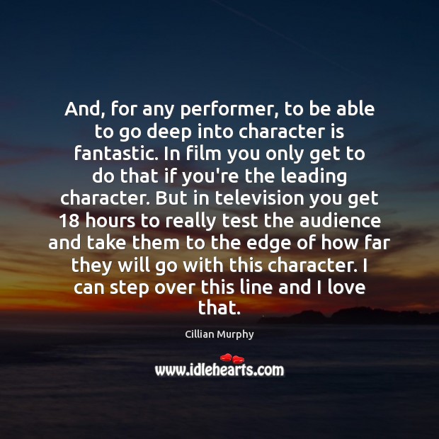 And, for any performer, to be able to go deep into character Cillian Murphy Picture Quote