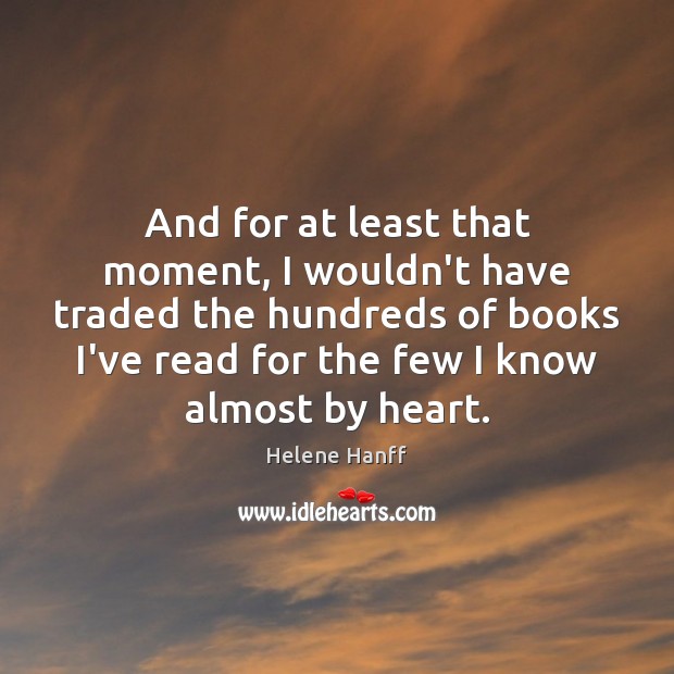 And for at least that moment, I wouldn’t have traded the hundreds Helene Hanff Picture Quote