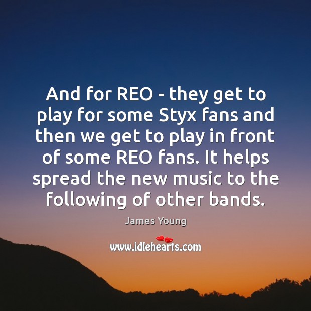 And for REO – they get to play for some Styx fans James Young Picture Quote
