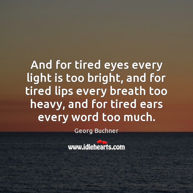 And for tired eyes every light is too bright, and for tired Georg Buchner Picture Quote