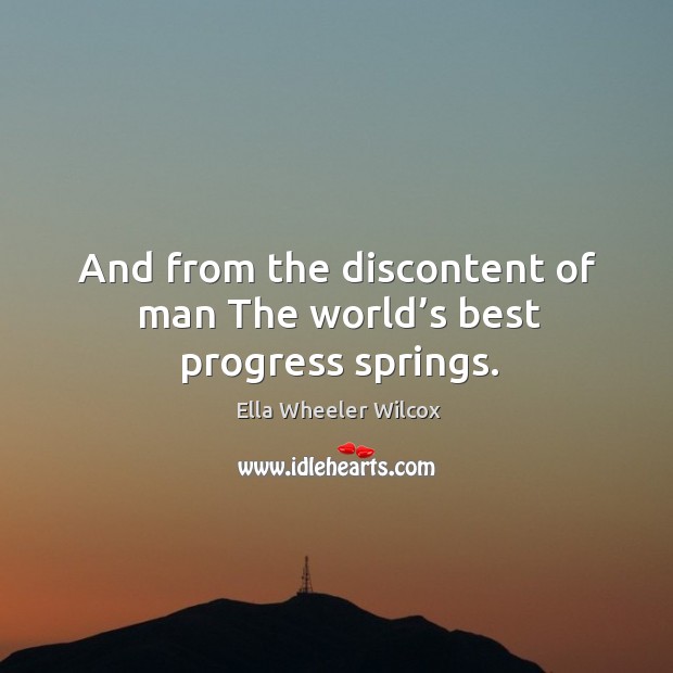 And from the discontent of man the world’s best progress springs. Progress Quotes Image