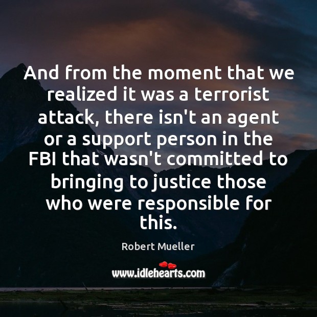 And from the moment that we realized it was a terrorist attack, Robert Mueller Picture Quote