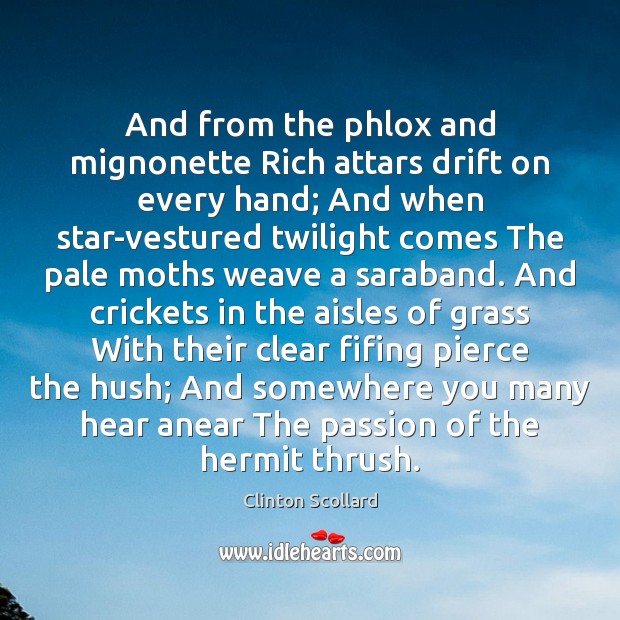 And from the phlox and mignonette Rich attars drift on every hand; Clinton Scollard Picture Quote